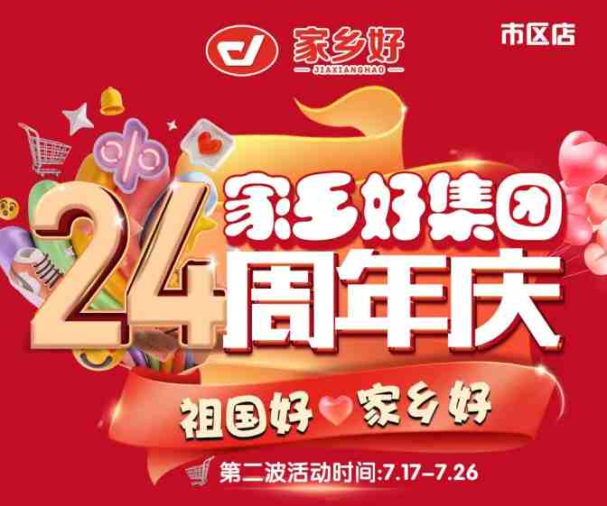 【家鄉(xiāng)好超市】市區(qū)店 | 家鄉(xiāng)好集團(tuán)24周年慶！7月17日-7月26日，嗨購周年慶，惠動全城！